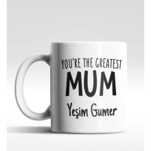 Kişiye Özel You are The Greatest Mum Beyaz Kupa Bardak