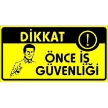 Dikkat Önce İş Güvenliği Uyarı Tabelası - PVC